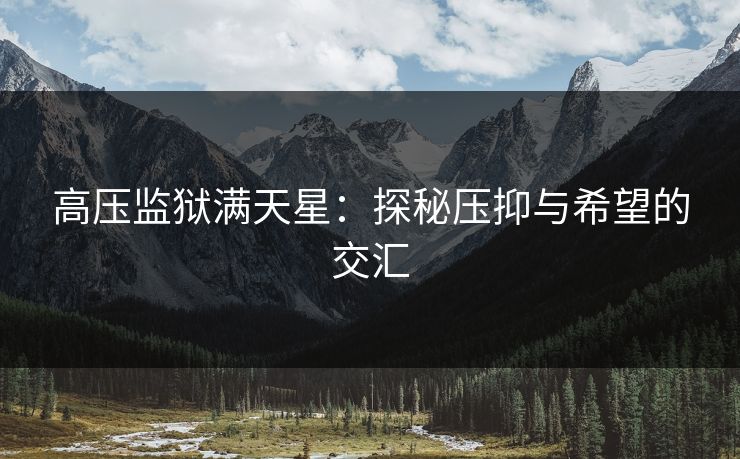高压监狱满天星：探秘压抑与希望的交汇